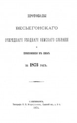 Постановления Весьегонского очередного уездного земского собрания и приложения к ним за 1873 год