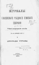 Журналы Глазовского уездного земского собрания 6-й очередной сессии (15-24 сентября 1872 года) и доклады управы