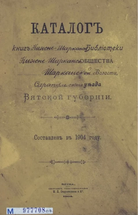 Каталог книг Нижне-Шарканской библиотеки Нижне-Шарканского общества Шарканской волости Сарапульского уезда Вятской губернии. Составлен в 1904 году