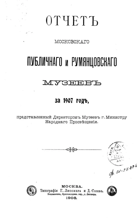 Отчет Московского публичного и Румянцевского музеев за 1907 год, представленный директором музеев господину Министру Народного Просвещения