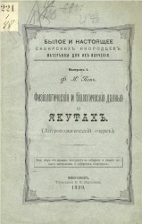 Былое и настоящее сибирских инородцев. Материалы для их изучения. Выпуск 1. Физиологические и биологические данные о якутах (антропологический очерк)