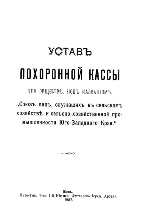 Устав похоронной кассы при обществе под названием: "Союз лиц, служащих в сельском хозяйстве и сельско-хозяйственной промышленности Юго-Западного Края"