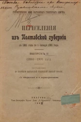 Статистическое бюро Полтавского губернского земства. Переселения из Полтавской губернии с 1861 года по 1 января 1901 года. Выпуск 2. (1894-1901 годы)