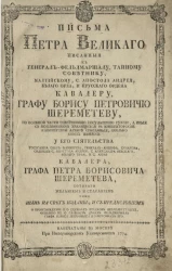 Письма Петра Великого писанные к генерал-фельдмаршалу, тайному советнику, мальтийскому, с. апостола Андрея, Белого орла, и прусского ордена кавалеру, графу Борису Петровичу Шереметеву