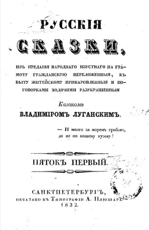 Русские сказки, из предания народного изустного на грамоту гражданскую переложенные, к быту житейскому приноровленные и поговорками ходячими разукрашенные Казаком Владимиром Луганским. Пяток 1