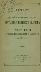 Отчет о деятельности высочайше утвержденного общества доставления дешевых квартир и других пособий нуждающимся жителям Санкт-Петербурга за 1872 года