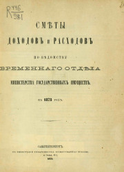 Сметы доходов и расходов по ведомству временного отдела Министерства государственных имуществ на 1873 год