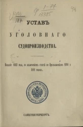 Устав уголовного судопроизводства. Издание 1883 года, со включением статей по продолжениям 1890 и 1891 года