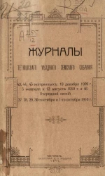 Журналы Тетюшского уездного земского собрания 43, 44, 45 экстренных: 18 декабря 1909 года, 5 февраля и 12 августа 1910 года и 46 очередной сессии 27, 28, 29, 30 сентября и 1 октября 1910 года