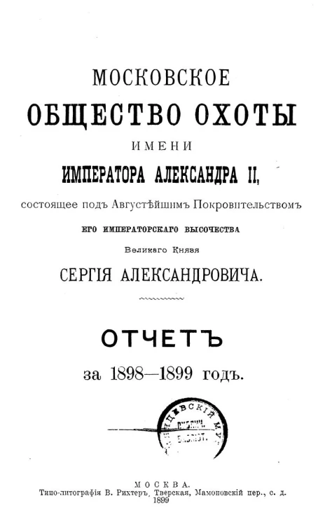 Московское общество охоты имени императора Александра II, состоящее под августейшим покровительством его императорского высочества великого князя Сергия Александровича. Отчет за 1898-1899 год