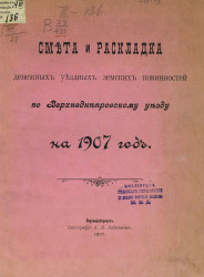 Смета и раскладка денежных уездных земских повинностей по Верхнеднепровскому уезду на 1907 год