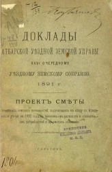 Доклады Аткарской уездной земской управы 26 очередному Аткарскому уездному земскому собранию 1891 года. Проект сметы денежных земских повинностей, подлежащих к сбору с Аткарского уезда на 1892 год