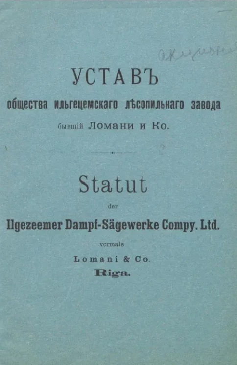 Устав общества Ильгецемского лесопильного завода, бывший Ломани и К°. Statut der Ilgezeemer Dampf-Sägewerke compy. Ltd. vormals Lomani & C°