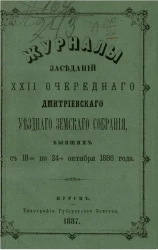 Журналы заседаний 22-го очередного Дмитриевского уездного земского собрания, бывших с 18-го по 24-е октября 1886 года