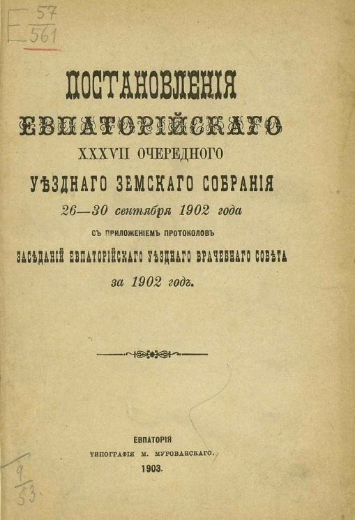 Постановления Евпаторийского 37-го очередного уездного земского собрания 26-30 сентября 1902 года с приложением протоколов заседаний Евпаторийского уездного врачебного совета за 1902 год