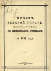 Отчет земской управы Псковского уезда по денежным суммам за 1897 год