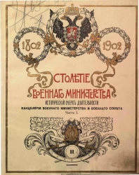 Столетие военного министерства. 1802-1902. Том 3. Часть 1. Исторический очерк деятельности канцелярии военного министерства и военного совета