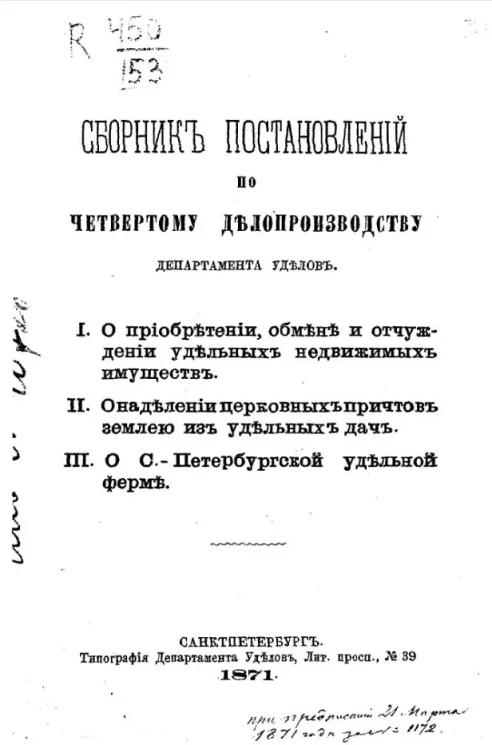 Сборник постановлений по четвертому делопроизводству департамента уделов. I. О приобретении, обмене и отчуждении удельных недвижимых имуществ. II. О наделении церковных причтов землей из удельных дач. III. О Санкт-Петербургской удельной ферме