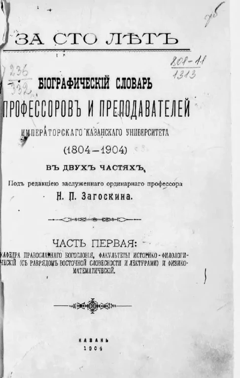 За сто лет. Биографический словарь профессоров и преподавателей Императорского Казанского университета (1804-1904). Часть 1. Кафедра православного богословия, факультеты историко-филологический и физико-математический