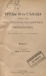 Труды IV-го съезда общества российских акушеров и гинекологов (16-19 декабря 1911 года в Санкт-Петербурге). Выпуск 1