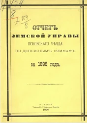 Отчет земской управы Псковского уезда по денежным суммам за 1895 год