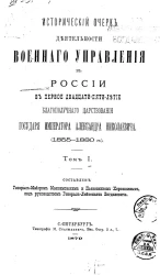 Исторический очерк деятельности Военного управления в России в первое двадцатипятилетие благополучного царствования государя императора Александра Николаевича (1855-1880 года). Том 1