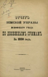 Отчет Уездной земской управы Псковского уезда по денежным суммам за 1880 год