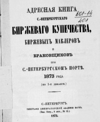 Адресная книга Санкт-Петербургского биржевого купечества, биржевых маклеров и браковщиков при Санкт-Петербургском порте 1873 года (по 1-е декабря)