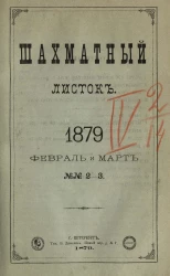 Шахматный листок. Ежедневный журнал, посвященный шахматной игре и ее литературе за 1879 год. Том 4, № 2-3. Февраль и март