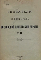 Указатели к Описи архива Московской купеческой управы. Том 2