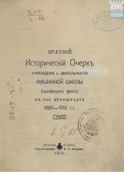 Краткий исторический очерк учреждения и деятельности машинной школы Балтийского флота в городе Кронштадт 1885-1910 года
