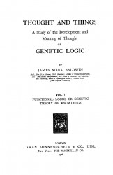Thought and things. A study of the development and meaning of thought or genetic logic. Volume 1. Functional logic, or genetic theory of knowledge