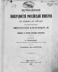 Исчисление поверхности Российской империи в общем её составе в царствование императора Александра III и смежных с Россией азиатских государств. В приложении - карта владений России