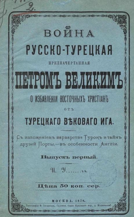 Война русско-турецкая, предначертанная Петром Великим о избавлении восточных христиан от турецкого векового ига. С изложением варварства турок и тайн друзей Порты, в особенности Англии. Выпуск 1