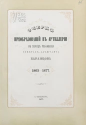 Очерк преобразований в артиллерии в период управления генерал-адъютанта Баранцова. 1863-1877