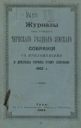 Журнал 39-го очередного Чернского уездного земского собрания с приложениями и доклады управы этому собранию. 1903 год