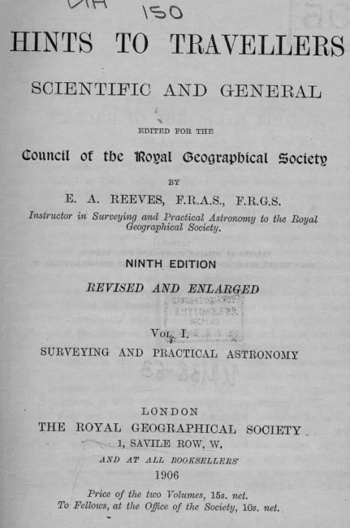 Hints to travellers. Scientific and general. Volume 1. Surveying and practical astronomy. Edition 9