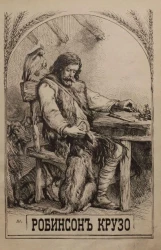 Жизнь и удивительные приключения Робинсона Крузо йоркского моряка, рассказанные им самим