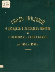 Свод сведений о доходах и расходах земства и о земских капиталах за 1884 и 1885 годы