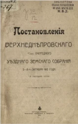 Постановления Верхнеднепровского 47-XXII очередного уездного земского собрания 3-8-го октября 1912 года. 1-я очередная сессия