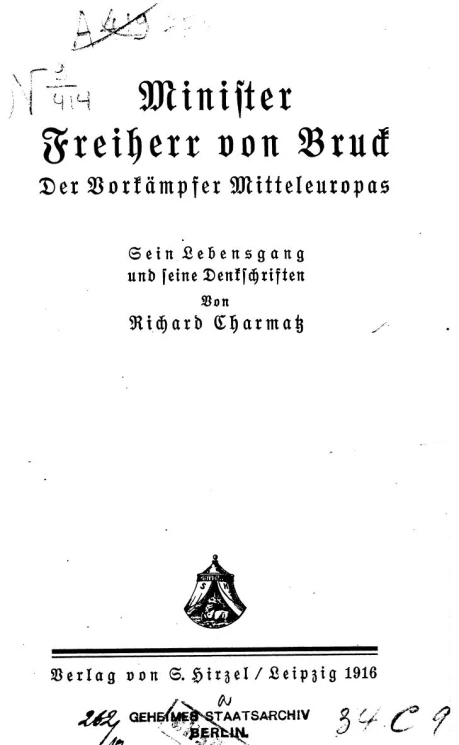 Minister Freiherr von Bruck, der Vorkampfer Mitteleuropas. Sein Lebensgang und seine Denkschriften