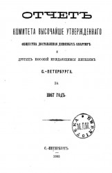 Отчет комитета высочайше утвержденного общества доставления дешевых квартир и других пособий нуждающимся жителям Санкт-Петербурга за 1867 год
