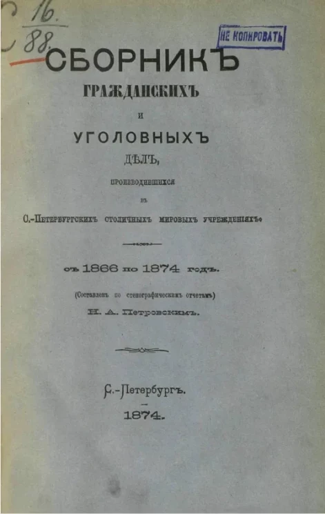 Сборник гражданских и уголовных дел, производившихся в Санкт-Петербургских столичных мировых учреждениях с 1866 по 1874 год