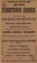 Новая полная школа для самообучения художественной живописи. Рисование карандашом, тушью, сепией, акварельными и масляными красками, тушью и пастельными карандашами по бумаге, картону, полотну, бархату, атласу и дереву. Издание 2