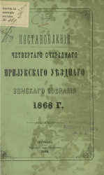Постановления четвертого очередного Прилукского уездного земского собрания 1868 года