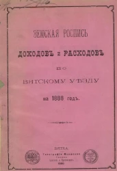 Земская роспись доходов и расходов по Вятскому уезду на 1888 год 