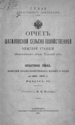 Главное управление землеустройства и земледелия. Департамент земледелия. Отчет Шатиловской сельскохозяйственной опытной станции (Новосильского уезда, Тульской губернии). Выпуск 3. Опытное поле. Испытания сельско-хозяйственных машин и орудий за 1899-1905 г