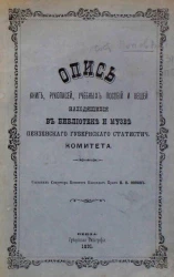 Опись книг, рукописей, учебных пособий и вещей, находящихся в библиотеке и музее Пензенского губернского статистического комитета
