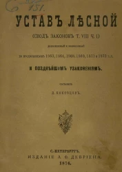 Устав лесной (Свод законов том 8 часть 1), дополненный и измененный по продолжениям 1863, 1864, 1868, 1860, 1871 и 1872 гг. и позднейшим узаконениям