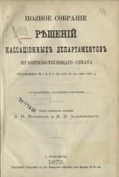 Полное собрание решений кассационных департаментов Правительствующего сената, относящихся к 1 части X тома сводного закона гр. (за 1866-1871 годы)